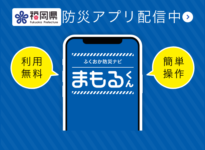 福岡県防災アプリ配信中 ふくおか防災ナビまもるくん 利用無料 簡単操作